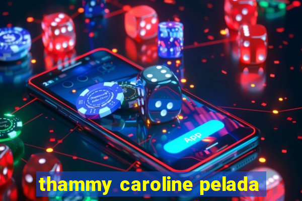 thammy caroline pelada